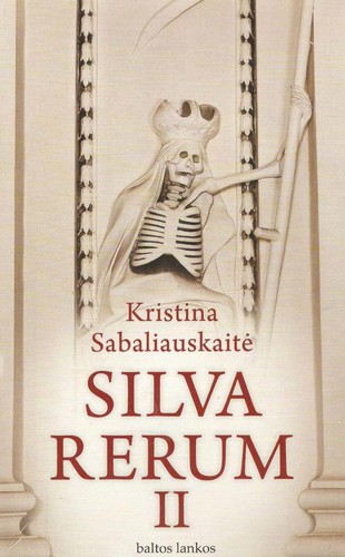 Kristina Sabaliauskaitė: Silva Rerum II (Lithuanian language, 2011, Baltos lankos)