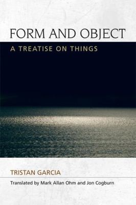 Tristan Garcia: Form And Object A Treatise On Things (2014, Edinburgh University Press)