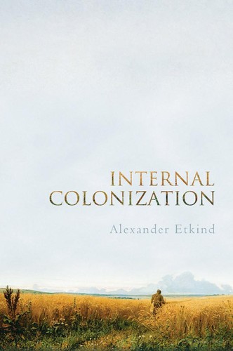 Aleksandr Ėtkind: Internal colonization (2011, Polity Press)