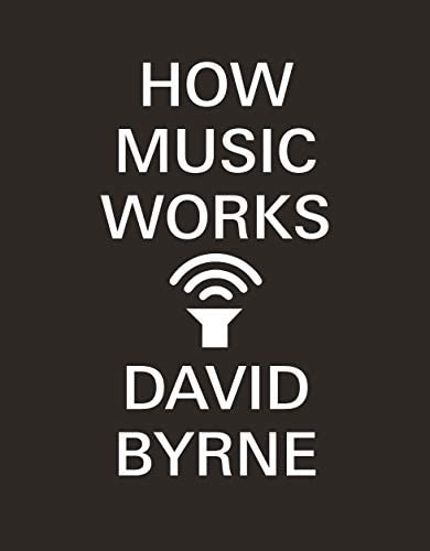 David Byrne: How music works (2012, McSweeneys)