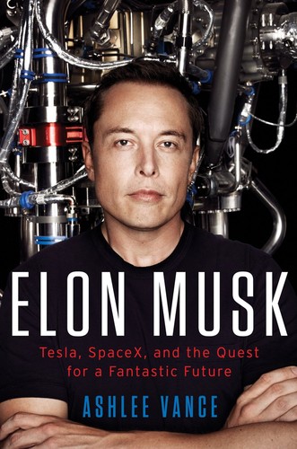 Ashlee Vance: Elon Musk: Tesla, SpaceX, and the Quest for a Fantastic Future (2015, HarperCollins Publishers)