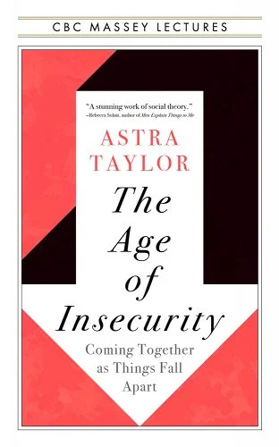 Astra Taylor: Age of Insecurity (2023, House of Anansi Press)