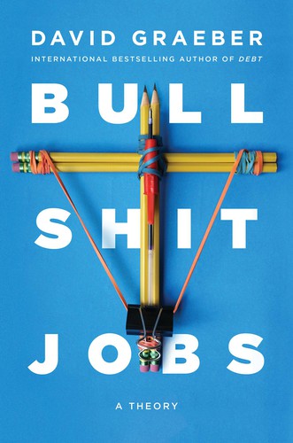 David Graeber: Bullshit jobs (2018, Simon Schuster)