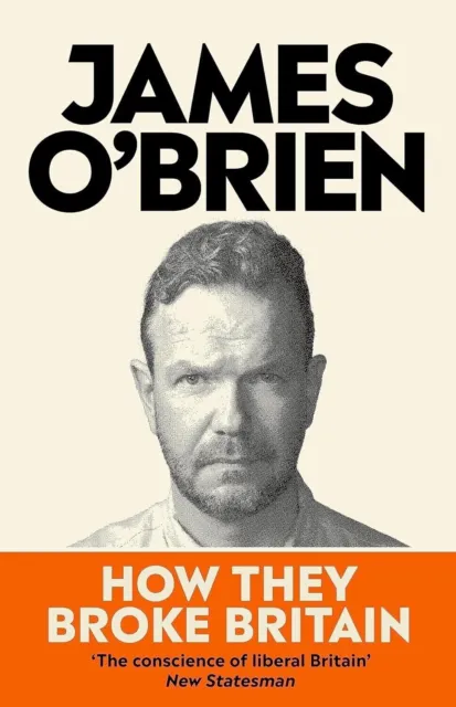 James O'Brien: How They Broke Britain (2023, Ebury Publishing)