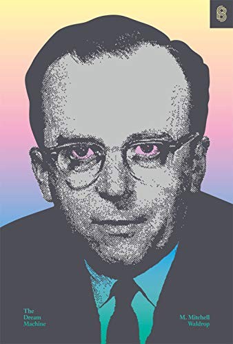 M. Mitchell Waldrop: The Dream Machine (2018, Stripe Press)