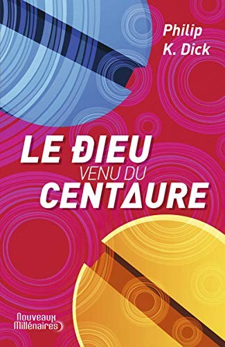 Philip K. Dick: Le dieu venu du Centaure (2013, J'ai lu)
