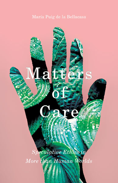 María Puig de la Bellacasa: Matters of Care (2017, University of Minnesota Press)