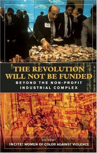Incite! Women of Color Against Violence: The Revolution Will Not Be Funded: Beyond the Non-Profit Industrial Complex (2009)