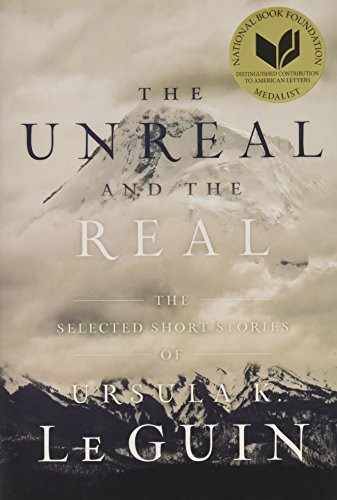 The Unreal and the Real: The Selected Short Stories of Ursula K. Le Guin (2016, Gallery / Saga Press)