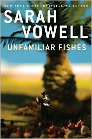 Sarah Vowell: Unfamiliar Fishes (2011, Riverhead Books)