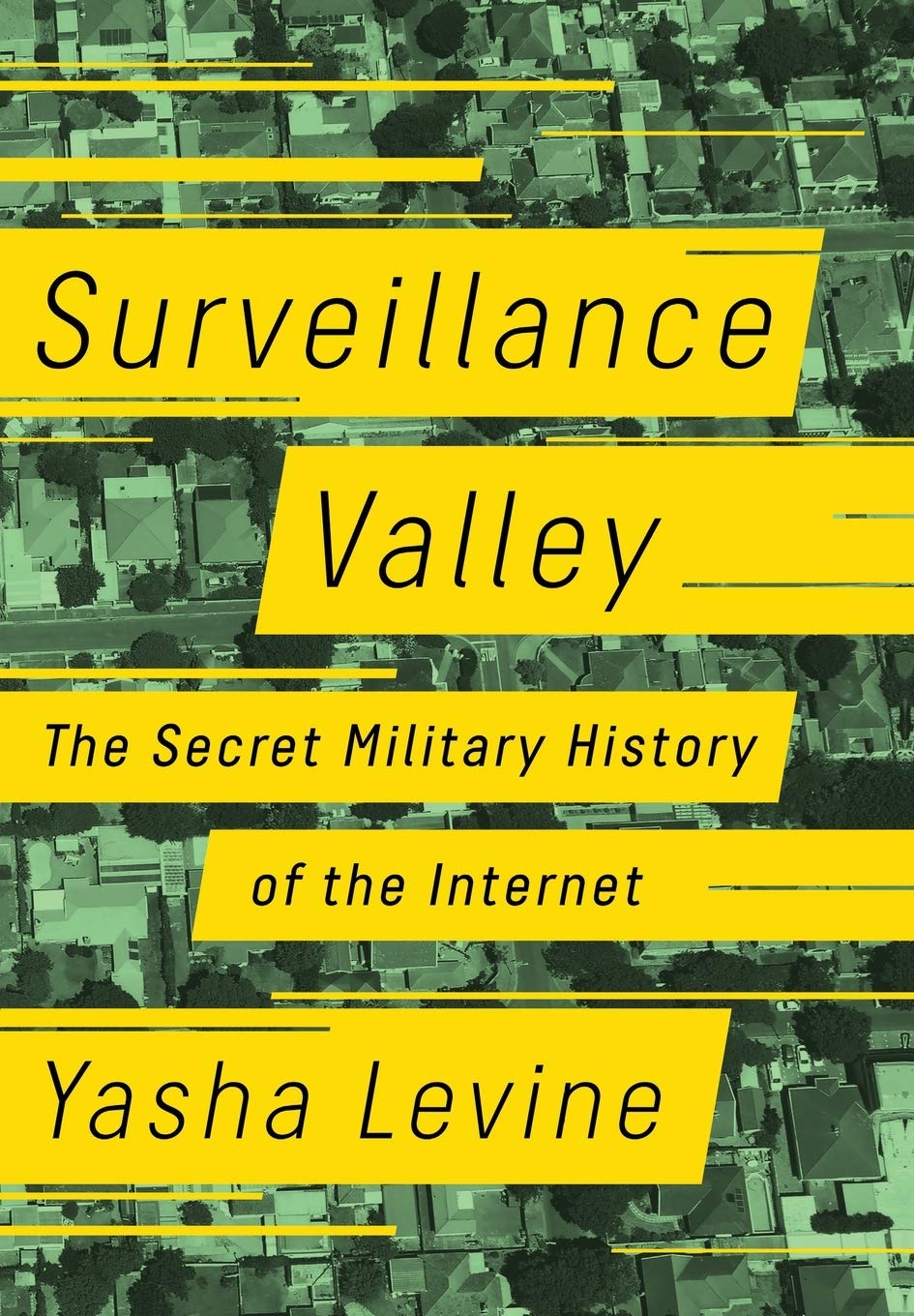Yasha Levine: Surveillance Valley: The Secret Military History of the Internet (2018, PublicAffairs)