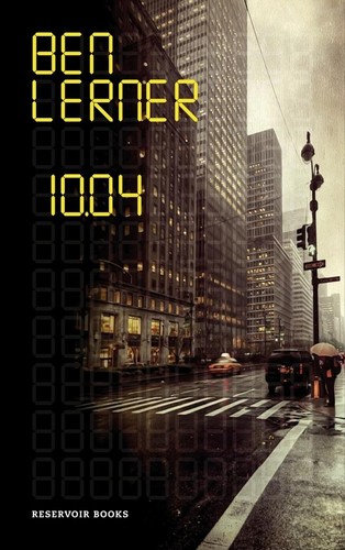 Ben Lerner: 10:04 (2015, Reservoir Books)