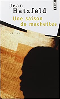 Jean Hatzfeld: Une saison de machettes (French language, 2003, Seuil)