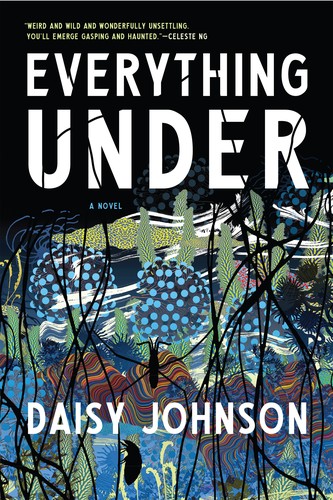 Everything Under (2018, Graywolf Press)