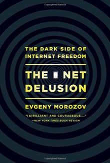 Evgeny Morozov: The Net Delusion: The Dark Side of Internet Freedom (2011)