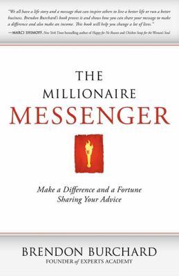 Brendon Burchard: The Millionaire Messenger : Make a Difference and a Fortune Sharing Your Advice (2011, Ingram Pub Services)