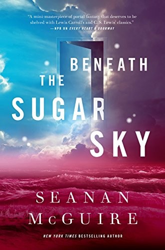 Seanan McGuire: Beneath the Sugar Sky (2018, Tom Doherty Associates)