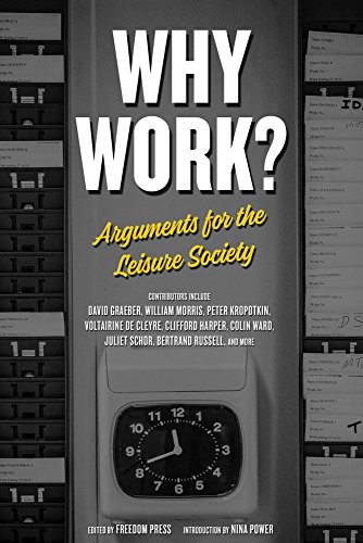 David Graeber, Bertrand Russell, Nina Power, Clifford Harper, Freedom Press: Why Work? (2018, PM Press)