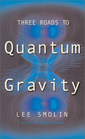 Lee Smolin: Three Roads to Quantum Gravity (2001, Basic Books)