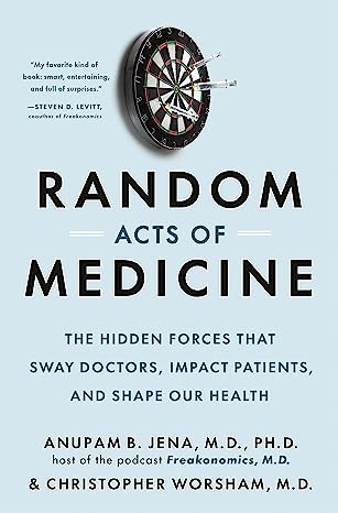 Anupam B. Jena M.D. PhD, Christopher Worsham M.D.: Random Acts of Medicine (Hardcover, 2023, Double Day)