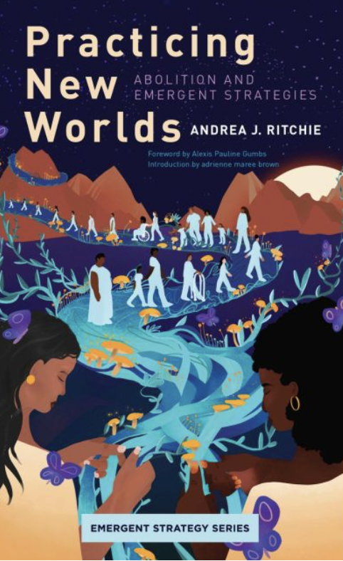 adrienne maree brown, Andrea Ritchie, Alexis Pauline Gumbs: Practicing New Worlds (2023, AK Press)