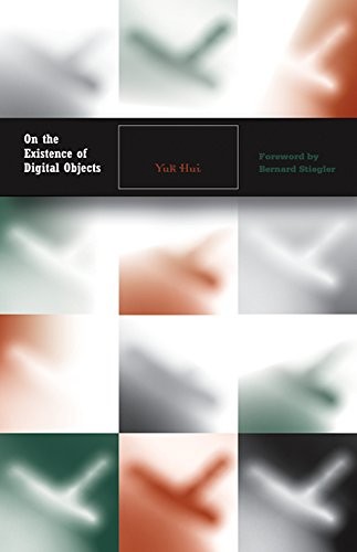Yuk Hui: On the Existence of Digital Objects (2016, Univ Of Minnesota Press)
