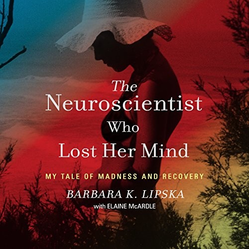 Barbara K. Lipska: The Neuroscientist Who Lost Her Mind (AudiobookFormat, 2018, HighBridge Audio)