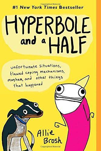 Allie Brosh, Allie Brosh: Hyperbole and a Half: Unfortunate Situations, Flawed Coping Mechanisms, Mayhem, and Other Things That Happened (2013)