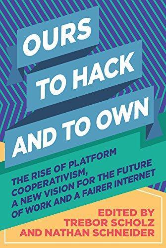 Trebor Scholz, Nathan Schneider: Ours to Hack and to Own: The Rise of Platform Cooperativism, A New Vision for the Future of Work and a Fairer Internet (Paperback, 2017, OR Books)