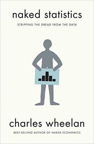 Charles Wheelan: Naked Statistics: Stripping the Dread from the Data (2013, W. W. Norton & Company)