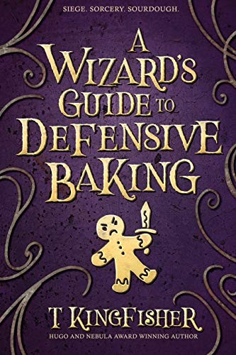 T. Kingfisher: A Wizard's Guide to Defensive Baking (2020, Argyll Productions)