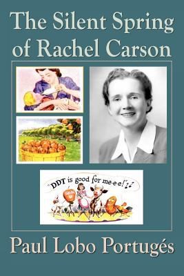 Paul Lobo Portugs: The Silent Spring Of Rachel Carson (2009, Plain View Press)